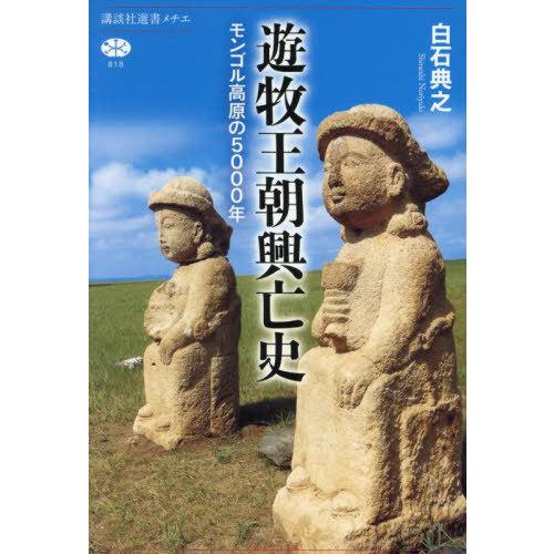 【送料無料】[本/雑誌]/遊牧王朝興亡史 モンゴル高原の5000年 (講談社選書メチエ)/白石典之/...