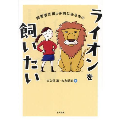 [本/雑誌]/ライオンを飼いたい 障害者支援の手前にあるもの/大久保薫/著 大友愛美/著