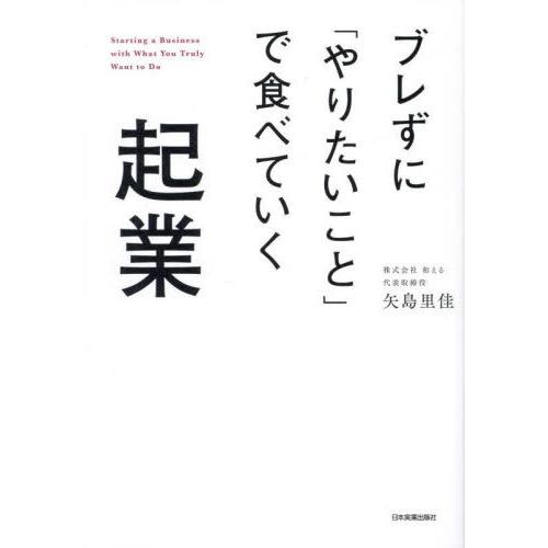 [本/雑誌]/ブレずに「やりたいこと」で食べていく起業/矢島里佳/著