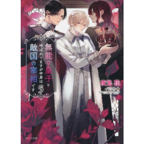 [本/雑誌]/無能な皇子と呼ばれてますが中身は敵国の宰相です 5 (キャラ文庫)/夜光花/著