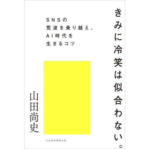[本/雑誌]/きみに冷笑は似合わない。 SNSの荒波を乗り越え、AI時代を生きるコツ/山田尚史/著