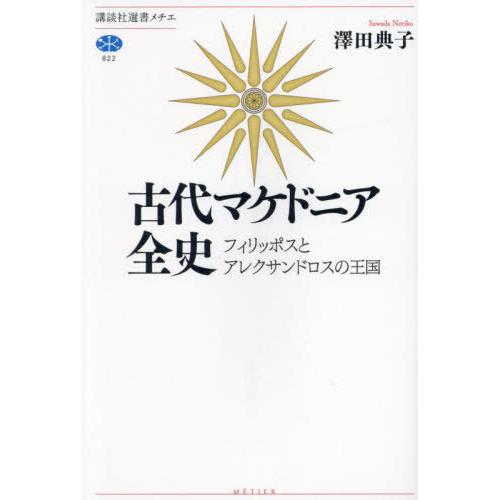 [本/雑誌]/古代マケドニア全史 フィリッポスとアレクサンドロスの王国 (講談社選書メチエ)/澤田典...