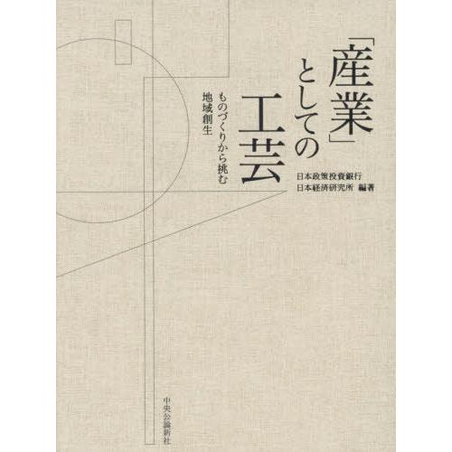 [本/雑誌]/「産業」としての工芸 ものづくりから挑む地域創生/日本政策投資銀行/編著 日本経済研究...