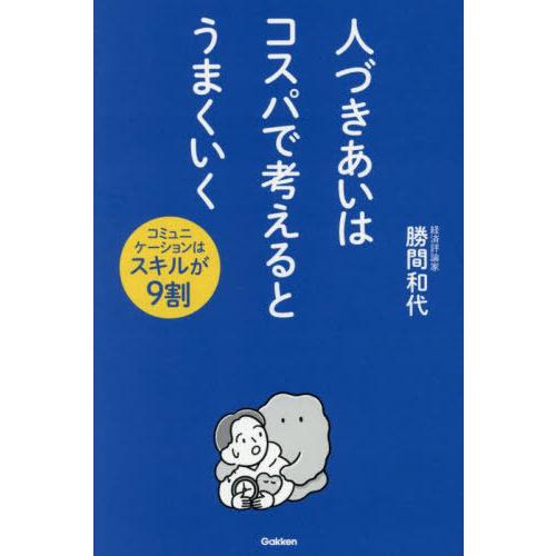 [本/雑誌]/人づきあいはコスパで考えるとうまくいく コミュニケーションはスキルが9割/勝間和代/著