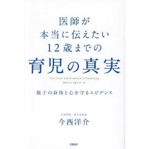 [本/雑誌]/医師が本当に伝えたい12歳までの育児の真実 親子の身体と心を守るエビデンス/今西洋介/...