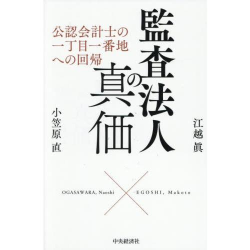 【送料無料】[本/雑誌]/監査法人の真価 公認会計士の一丁目一番地への回帰/江越眞/著 小笠原直/著