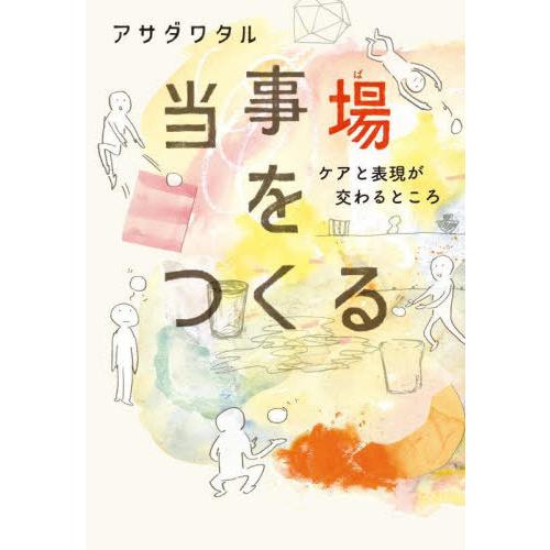 【送料無料】[本/雑誌]/当事場をつくる ケアと表現が交わるところ/アサダワタル/著