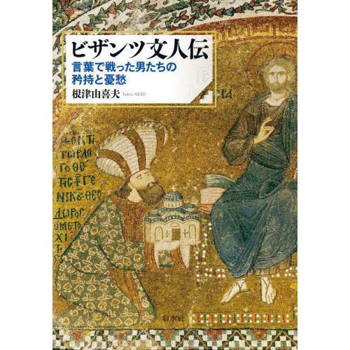 【送料無料】[本/雑誌]/ビザンツ文人伝 言葉で戦った男たちの矜持と憂愁/根津由喜夫/著