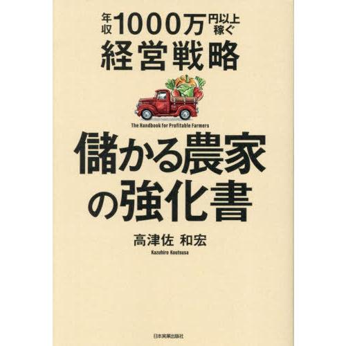 [本/雑誌]/儲かる農家の強化書 年収1000万円以上稼ぐ経営戦略/高津佐和宏/著