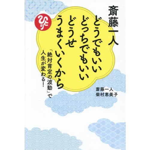 [本/雑誌]/斎藤一人どうでもいいどっちでもいいどうせうまくいくから 「絶対肯定の波動」で人生が変わ...