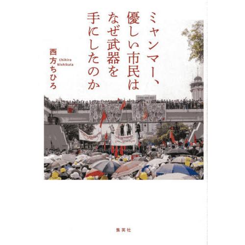 [本/雑誌]/ミャンマー、優しい市民はなぜ武器を手にしたのか/西方ちひろ/著