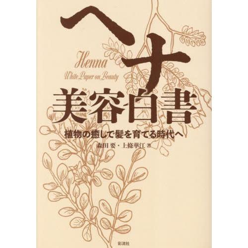 【送料無料】[本/雑誌]/ヘナ美容白書 植物の癒しで髪を育てる時代へ/森田要/著 上條華江/著