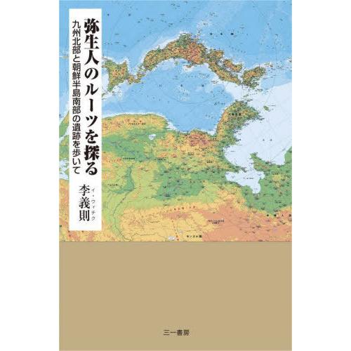 【送料無料】[本/雑誌]/弥生人のルーツを探る 九州北部と朝鮮半島南部の遺跡を歩いて/李義則/著