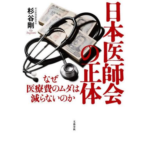 【送料無料】[本/雑誌]/日本医師会の正体 なぜ医療費のムダは減らないのか/杉谷剛/著