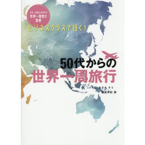 【送料無料】[本/雑誌]/ビジネスクラスで行く!50代からの世界一周旅行/あさみそう/著 橋賀秀紀/...