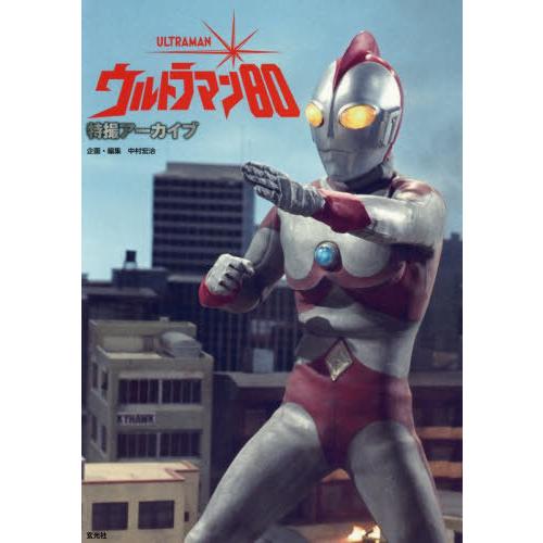 【送料無料】[本/雑誌]/ウルトラマン80 特撮アーカイブ/中村宏治/企画・編集(単行本・ムック)
