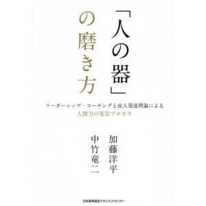 【送料無料】[本/雑誌]/「人の器」の磨き方 リーダーシップ・コーチングと成人発達理論による人間力の変容プロセス/加藤洋平/著 中竹竜二/著