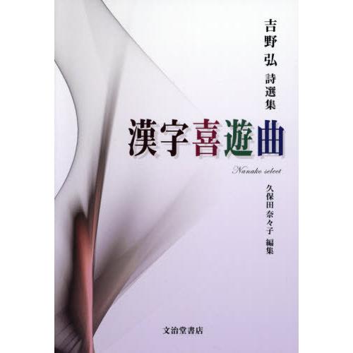 [本/雑誌]/吉野弘詩選集 漢字喜遊曲/吉野弘/著 久保田奈々子/編集