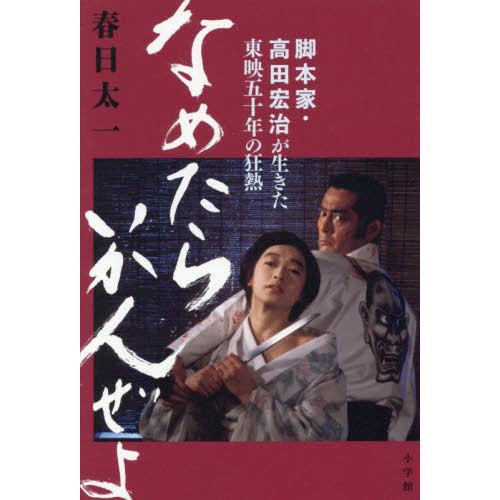 【送料無料】[本/雑誌]/なめたらいかんぜよ 脚本家・高田宏治が生きた東映五十年の狂熱/春日太一/著...