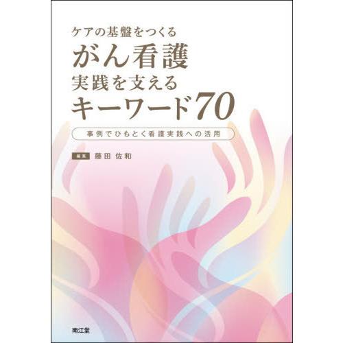 【送料無料】[本/雑誌]/ケアの基盤をつくるがん看護実践を支えるキーワード70 事例でひもとく看護実...