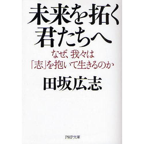[本/雑誌]/未来を拓く君たちへ なぜ、我々は「志」を抱いて生きるのか (PHP文庫)/田坂広志/著...