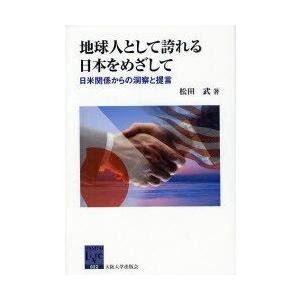 [本/雑誌]/地球人として誇れる日本をめざして 日米関係からの洞察と提言 (阪大リーブル)/松田武/...