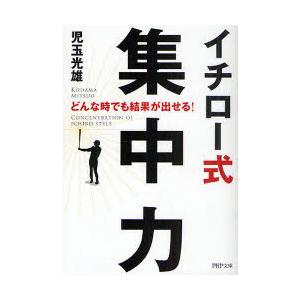 [本/雑誌]/イチロー式集中力 どんな時でも結果が出せる! (PHP文庫)/児玉光雄/著(文庫)