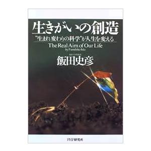 生きがいの創造−“生まれ変わりの科学”が人生を変える−／飯田史彦