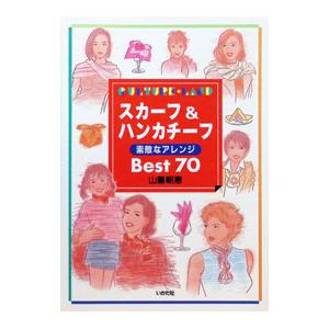 スカーフ＆ハンカチーフ素敵なアレンジＢｅｓｔ ７０／山県朝恵