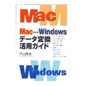 Ｍａｃ Ｗｉｎｄｏｗｓデータ変換活用ガイド／片山哲也