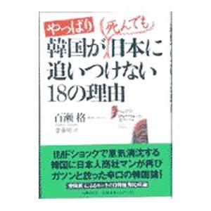 やっぱり韓国が死んでも日本に追いつけない１８の理由／百瀬格
