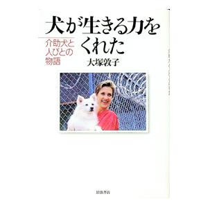 犬が生きる力をくれた／大塚敦子