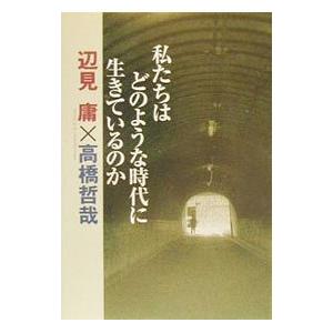 私たちはどのような時代に生きているのか／高橋哲哉