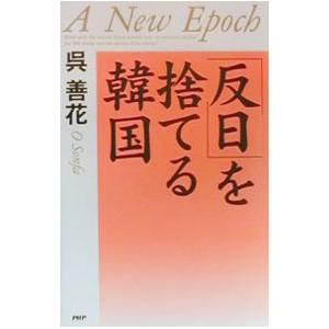 「反日」を捨てる韓国／呉善花