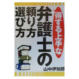 得する上手な弁護士の頼り方 選び方／山中伊知郎