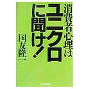 消費者心理はユニクロに聞け！／国友隆一