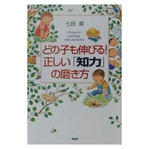 どの子も伸びる！正しい「知力」の磨き方／七田真
