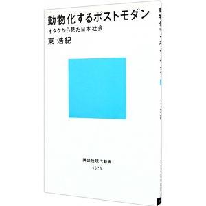 動物化するポストモダン オタクから見た日本社会 （講談社現代新書