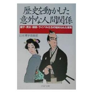 歴史を動かした意外な人間関係／日本博学倶楽部