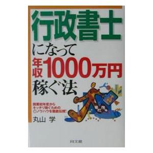 行政書士になって年収１０００万円稼ぐ法／丸山学