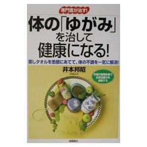 体の「ゆがみ」を治して健康になる！／井本邦昭