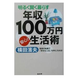 明るく賢く暮らす年収１００万円安心！生活術／横田浜夫