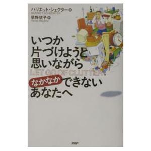 いつか片づけようと思いながらなかなかできないあなたへ／ハリエット・シェクター