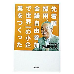 先着順採用、会議自由参加で世界一の小企業をつくった／松浦元男