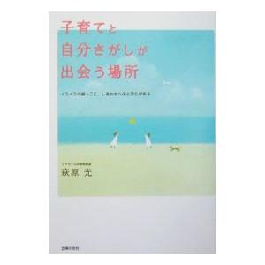 子育てと自分さがしが出会う場所−イライラの根っこに、しあわせへのとびらがある−／萩原光