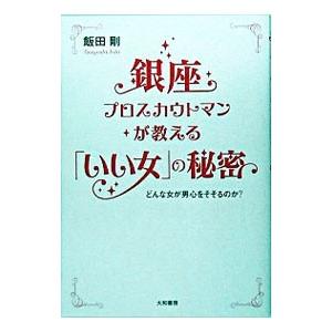 銀座プロスカウトマンが教える「いい女」の秘密−どんな女が男心をそそるのか？−／飯田剛