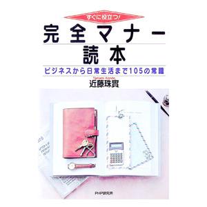 すぐに役立つ！完全マナー読本−ビジネスから日常生活まで１０５の常識−／近藤珠實