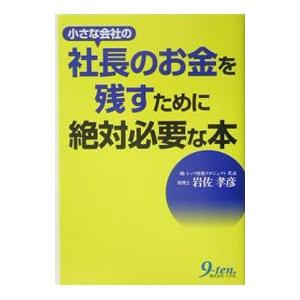 小さな会社の社長のお金を残すために絶対必要な本／岩佐孝彦