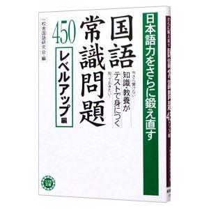 日本語力をさらに鍛えなおす 国語常識問題４５０−レベルアップ編−／一校舎国語研究会【編】