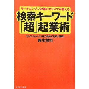 サーチエンジン対策のカリスマが教える検索キーワード「超」起業術／鈴木将司